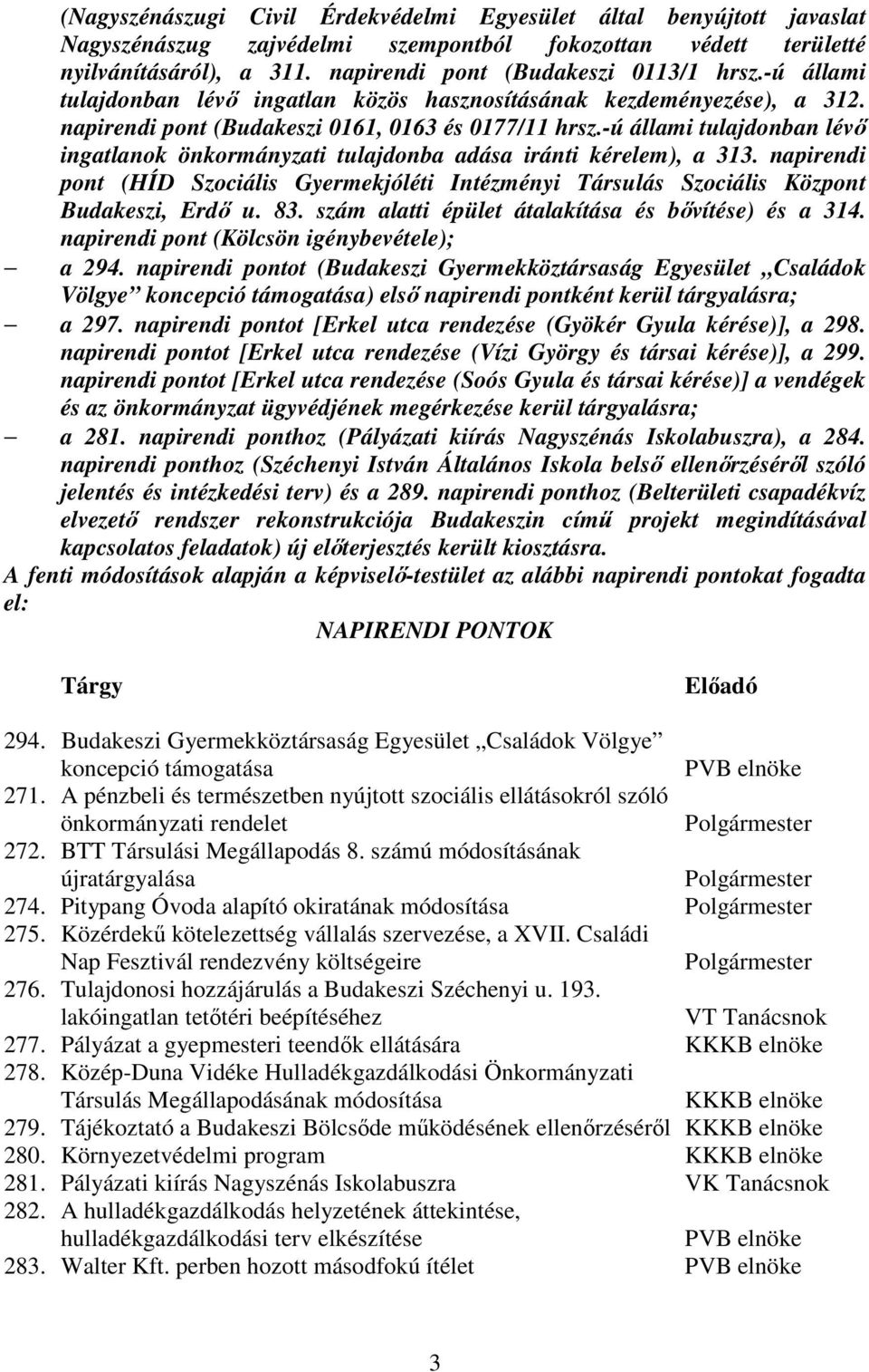 -ú állami tulajdonban lévı ingatlanok önkormányzati tulajdonba adása iránti kérelem), a 313. napirendi pont (HÍD Szociális Gyermekjóléti Intézményi Társulás Szociális Központ Budakeszi, Erdı u. 83.