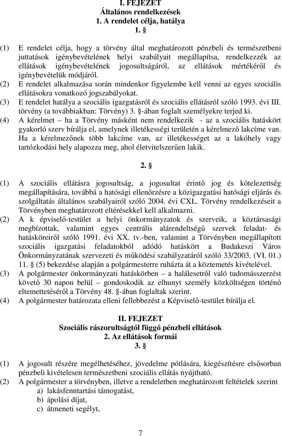 jogosultságáról, az ellátások mértékérıl és igénybevételük módjáról. (2) E rendelet alkalmazása során mindenkor figyelembe kell venni az egyes szociális ellátásokra vonatkozó jogszabályokat.