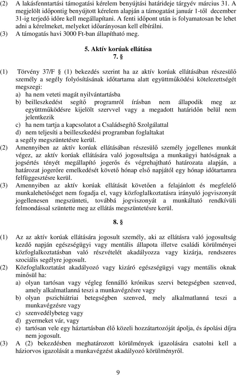 A fenti idıpont után is folyamatosan be lehet adni a kérelmeket, melyeket idıarányosan kell elbírálni. (3) A támogatás havi 3000 Ft-ban állapítható meg. 5. Aktív korúak ellátása 7.