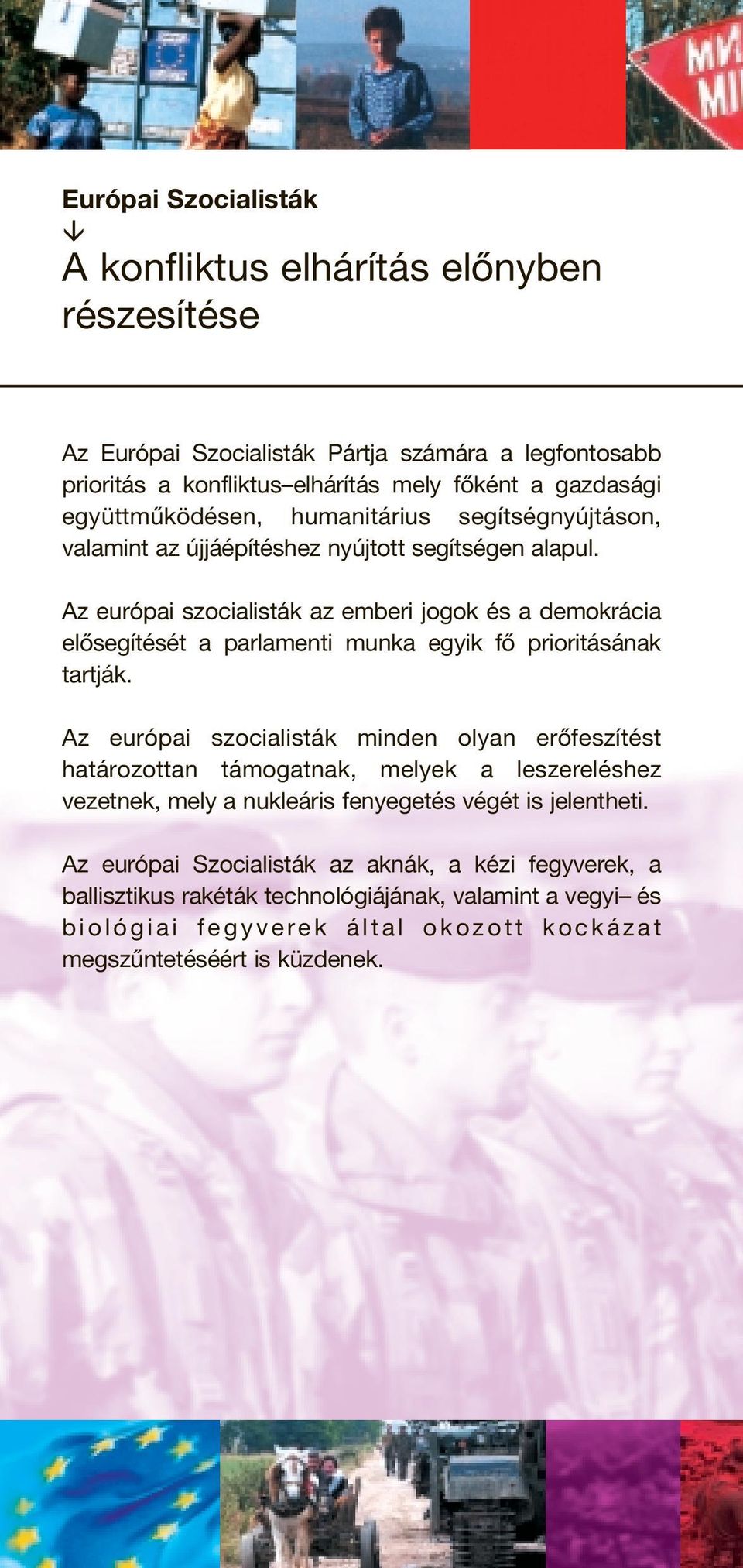 Az európai szocialisták az emberi jogok és a demokrácia elősegítését a parlamenti munka egyik fő prioritásának tartják.