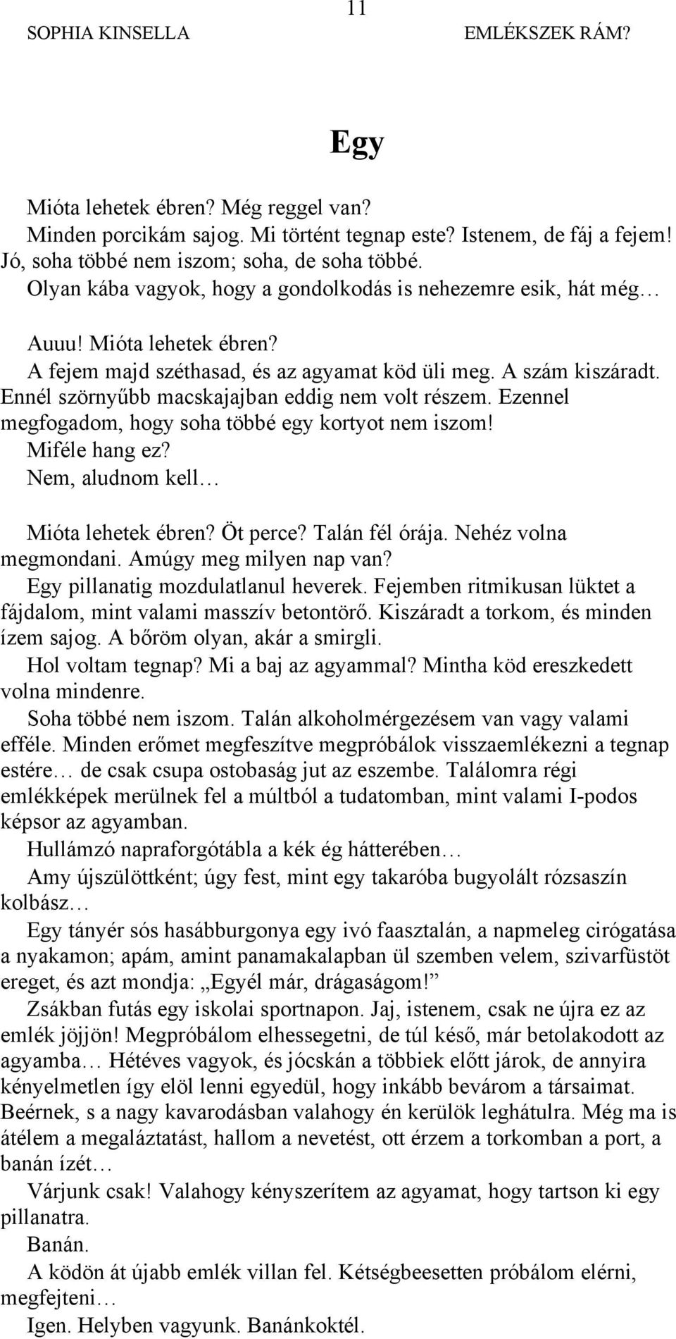 Ennél szörnyűbb macskajajban eddig nem volt részem. Ezennel megfogadom, hogy soha többé egy kortyot nem iszom! Miféle hang ez? Nem, aludnom kell Mióta lehetek ébren? Öt perce? Talán fél órája.