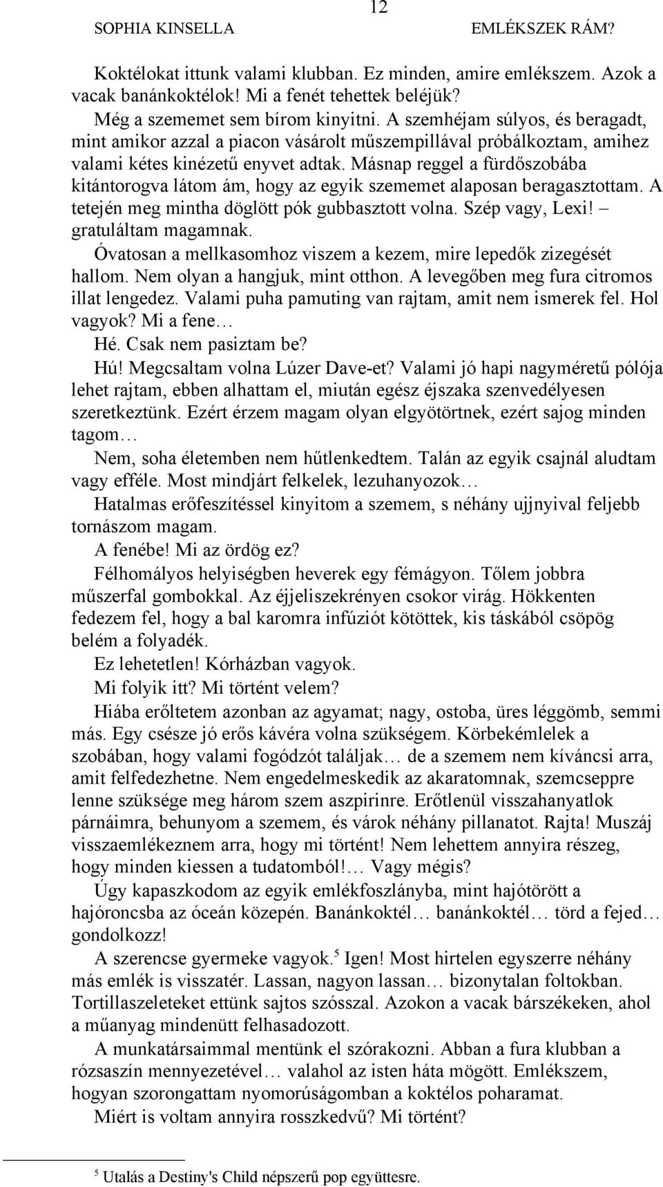 Másnap reggel a fürdőszobába kitántorogva látom ám, hogy az egyik szememet alaposan beragasztottam. A tetején meg mintha döglött pók gubbasztott volna. Szép vagy, Lexi! gratuláltam magamnak.