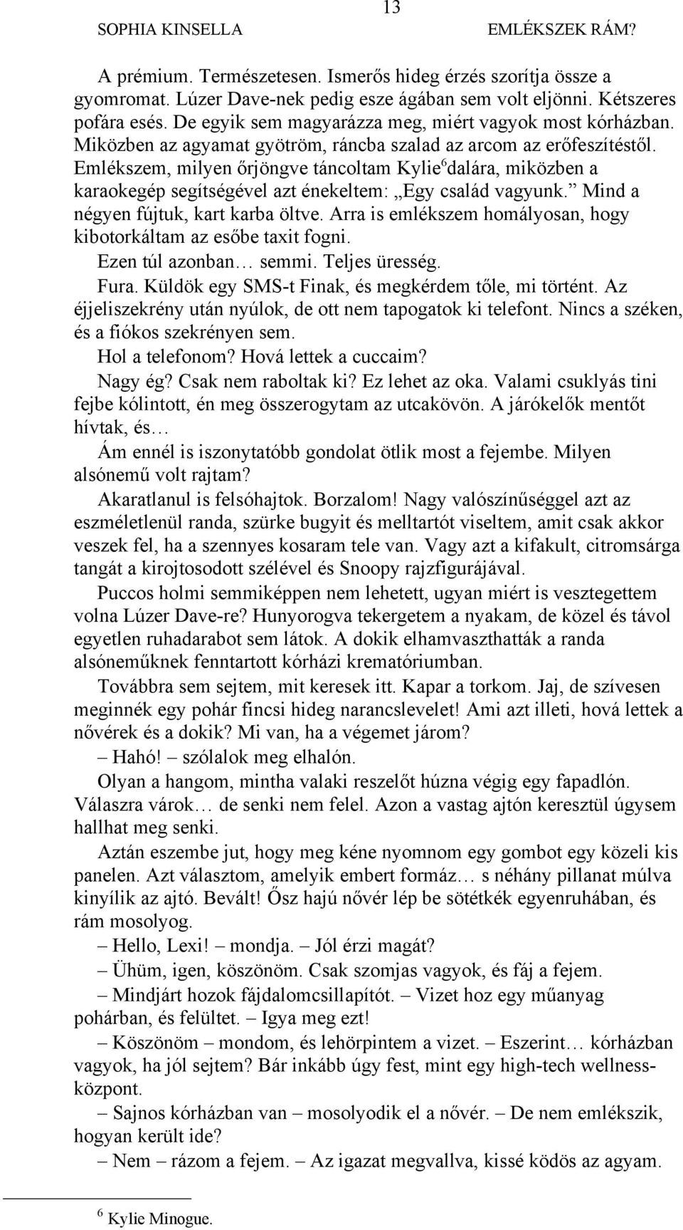 Emlékszem, milyen őrjöngve táncoltam Kylie 6 dalára, miközben a karaokegép segítségével azt énekeltem: Egy család vagyunk. Mind a négyen fújtuk, kart karba öltve.