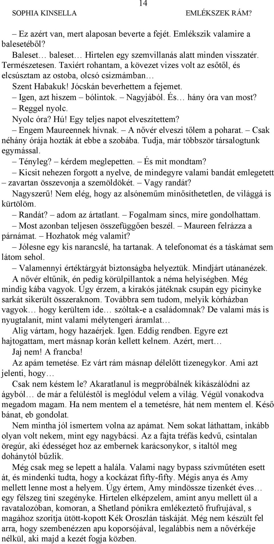 Reggel nyolc. Nyolc óra? Hú! Egy teljes napot elveszítettem? Engem Maureennek hívnak. A nővér elveszi tőlem a poharat. Csak néhány órája hozták át ebbe a szobába.