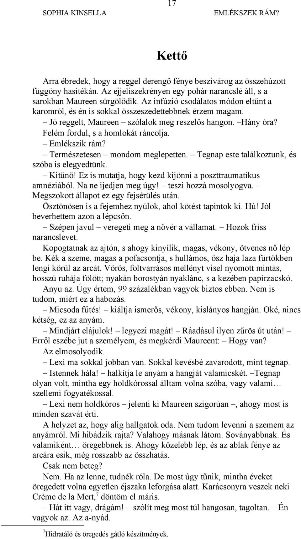 Emlékszik rám? Természetesen mondom meglepetten. Tegnap este találkoztunk, és szóba is elegyedtünk. Kitűnő! Ez is mutatja, hogy kezd kijönni a poszttraumatikus amnéziából. Na ne ijedjen meg úgy!