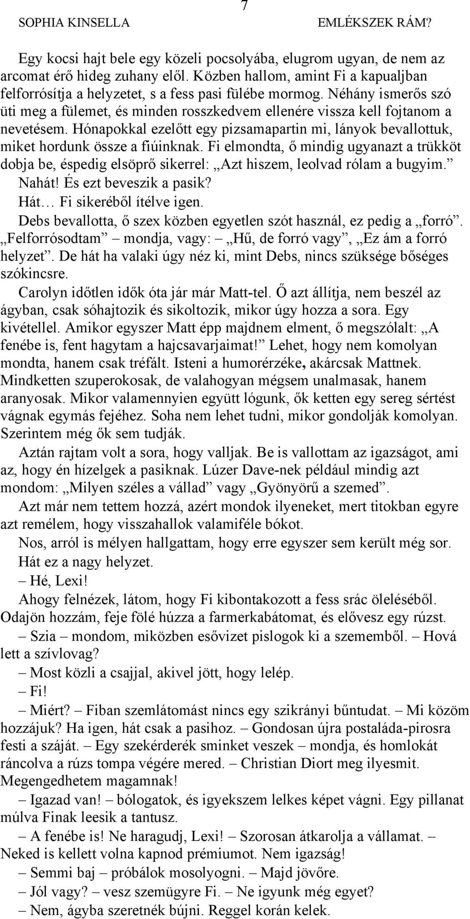 Fi elmondta, ő mindig ugyanazt a trükköt dobja be, éspedig elsöprő sikerrel: Azt hiszem, leolvad rólam a bugyim. Nahát! És ezt beveszik a pasik? Hát Fi sikeréből ítélve igen.