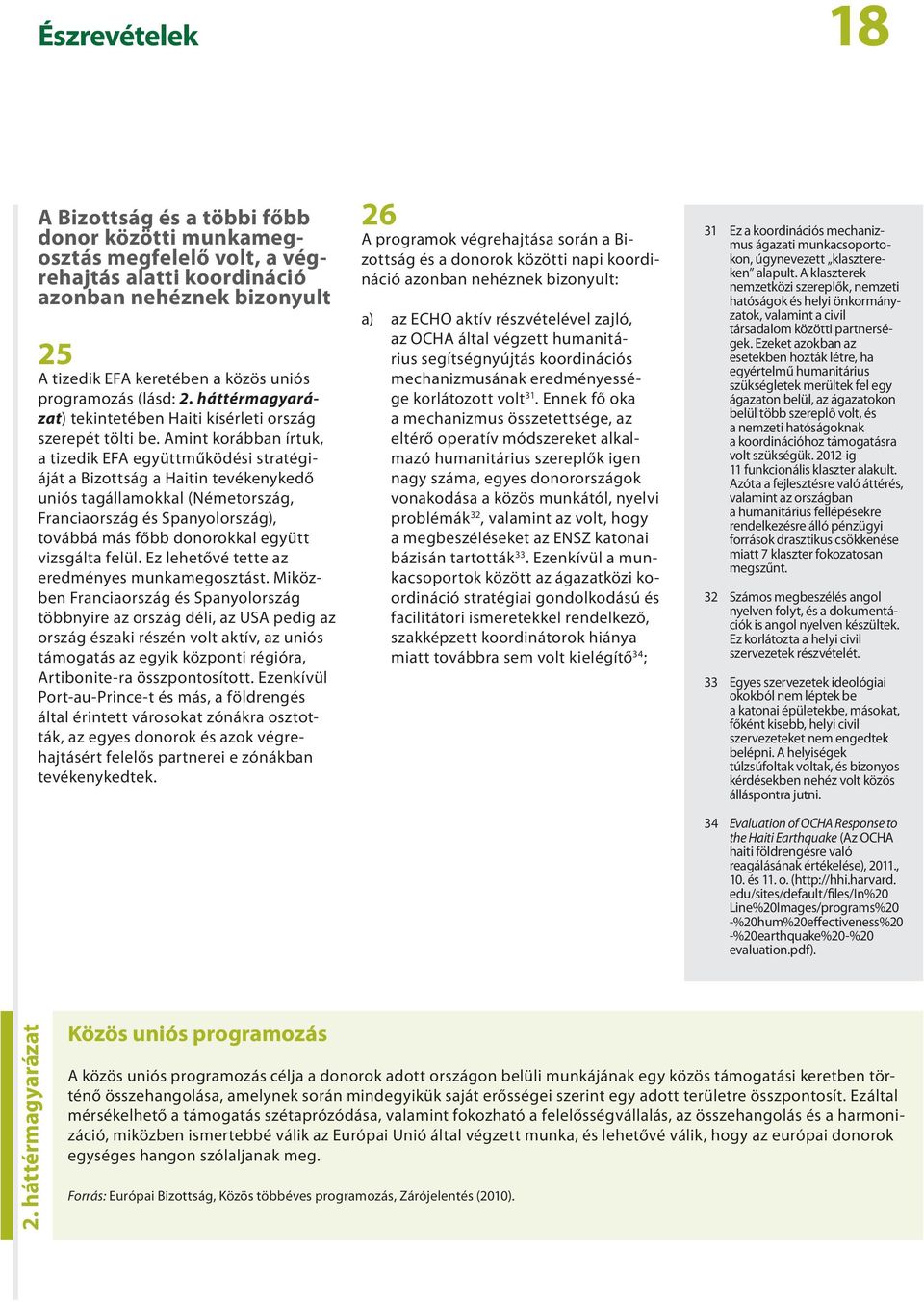 Amint korábban írtuk, a tizedik EFA együttműködési stratégiáját a Bizottság a Haitin tevékenykedő uniós tagállamokkal (Németország, Franciaország és Spanyolország), továbbá más főbb donorokkal együtt