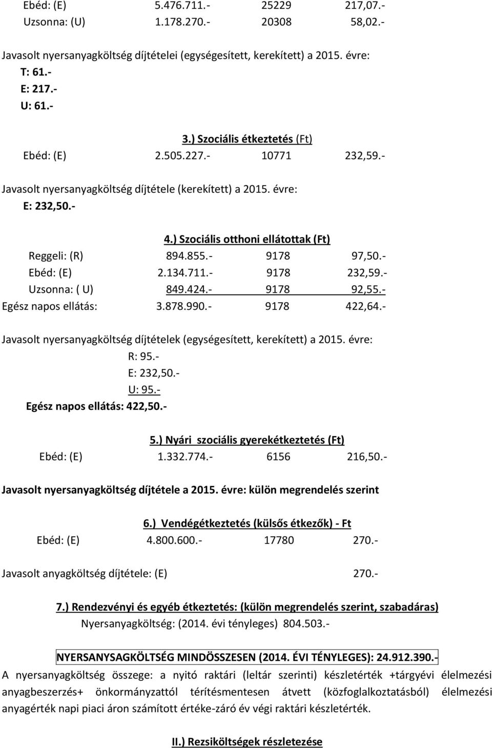 - 9178 97,50.- Ebéd: (E) 2.134.711.- 9178 232,59.- Uzsonna: ( U) 849.424.- 9178 92,55.- Egész napos ellátás: 3.878.990.- 9178 422,64.