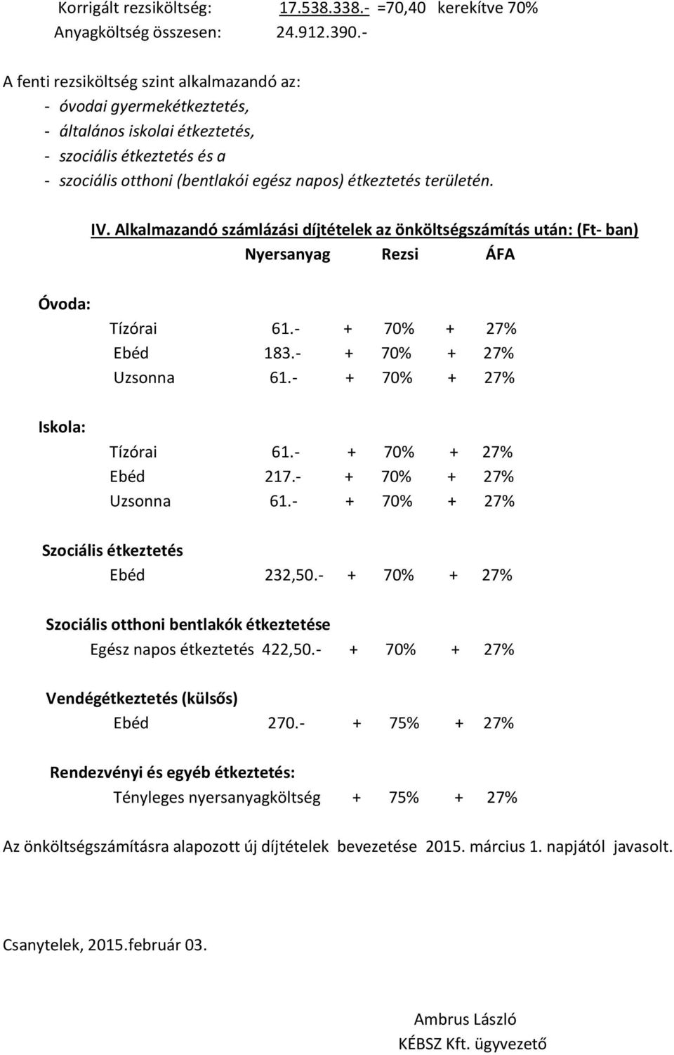 IV. Alkalmazandó számlázási díjtételek az önköltségszámítás után: (Ft- ban) Nyersanyag Rezsi ÁFA Óvoda: Iskola: Tízórai 61.- + 70% + 27% Ebéd 183.- + 70% + 27% Uzsonna 61.- + 70% + 27% Tízórai 61.