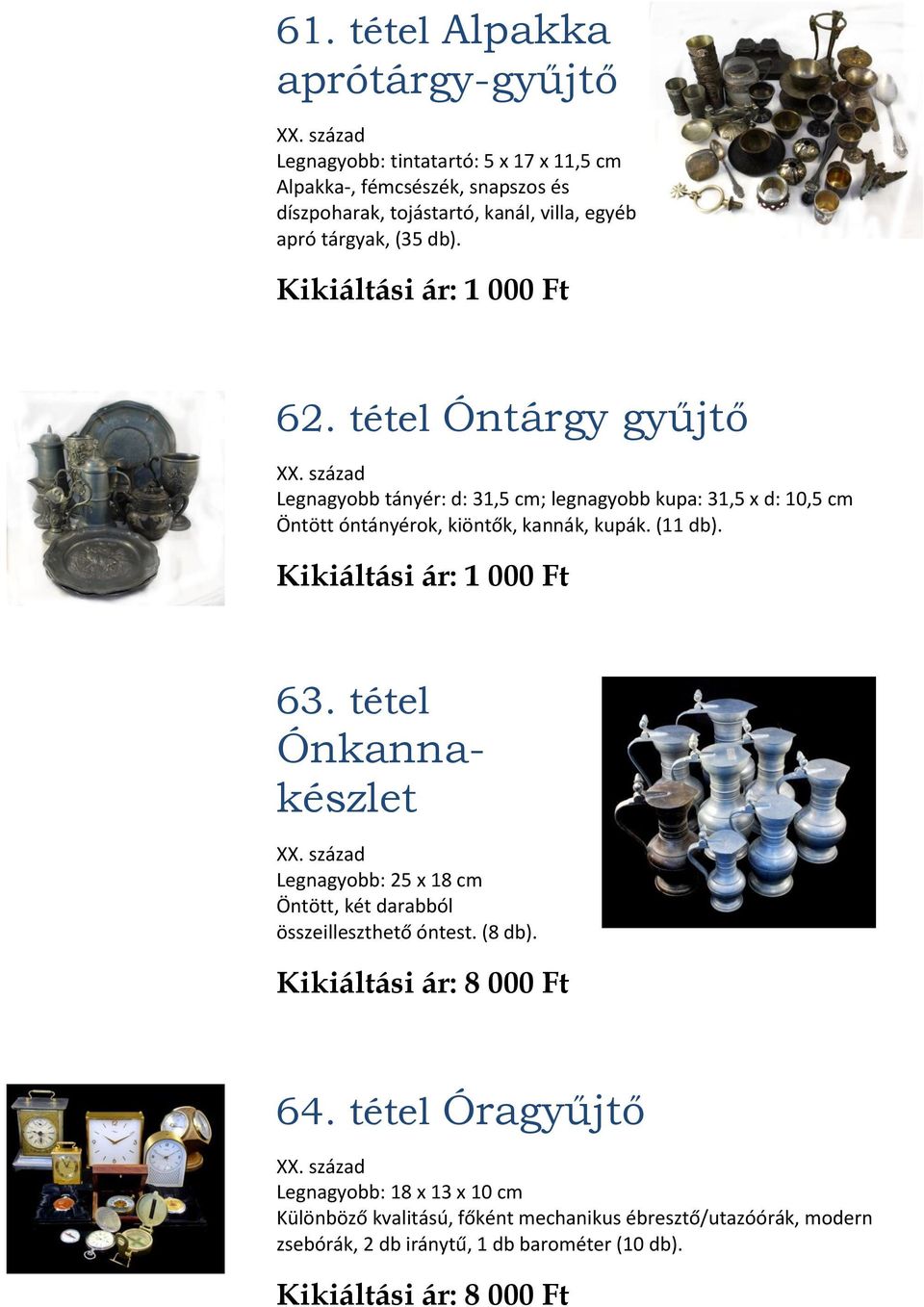 (11 db). 63. tétel Ónkannakészlet Legnagyobb: 25 x 18 cm Öntött, két darabból összeilleszthető óntest. (8 db). Kikiáltási ár: 8 000 Ft 64.