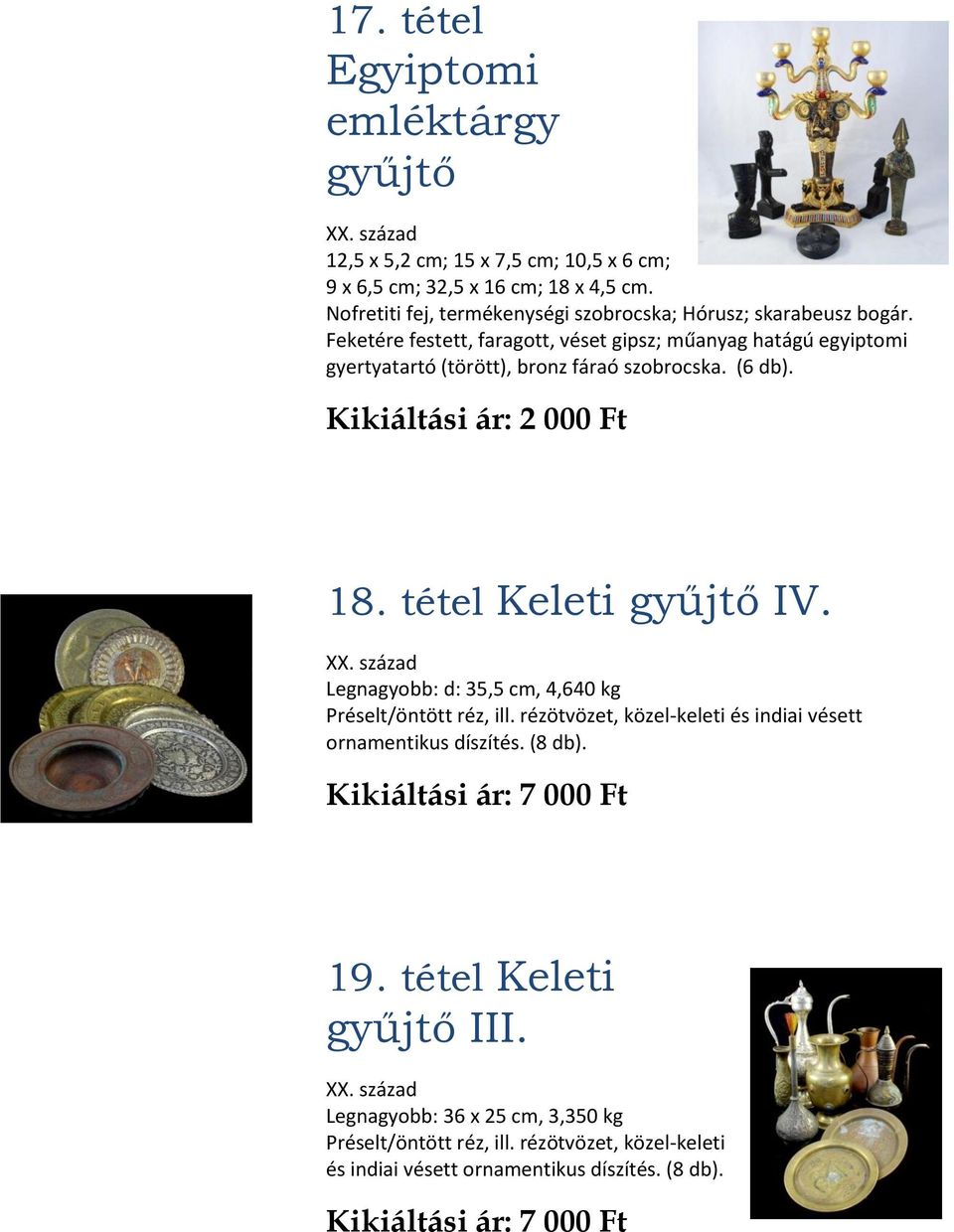 Feketére festett, faragott, véset gipsz; műanyag hatágú egyiptomi gyertyatartó (törött), bronz fáraó szobrocska. (6 db). Kikiáltási ár: 2 000 Ft 18. tétel Keleti gyűjtő IV.