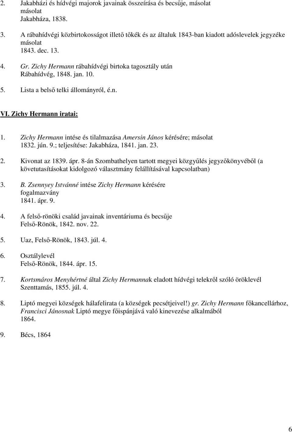 Zichy Hermann intése és tilalmazása Amersin János kérésére; 1832. jún. 9.; teljesítése: Jakabháza, 1841. jan. 23. 2. Kivonat az 1839. ápr.