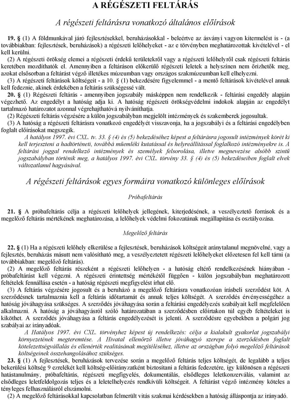 meghatározottak kivételével - el kell kerülni. (2) A régészeti örökség elemei a régészeti érdekő területekrıl vagy a régészeti lelıhelyrıl csak régészeti feltárás keretében mozdíthatók el.