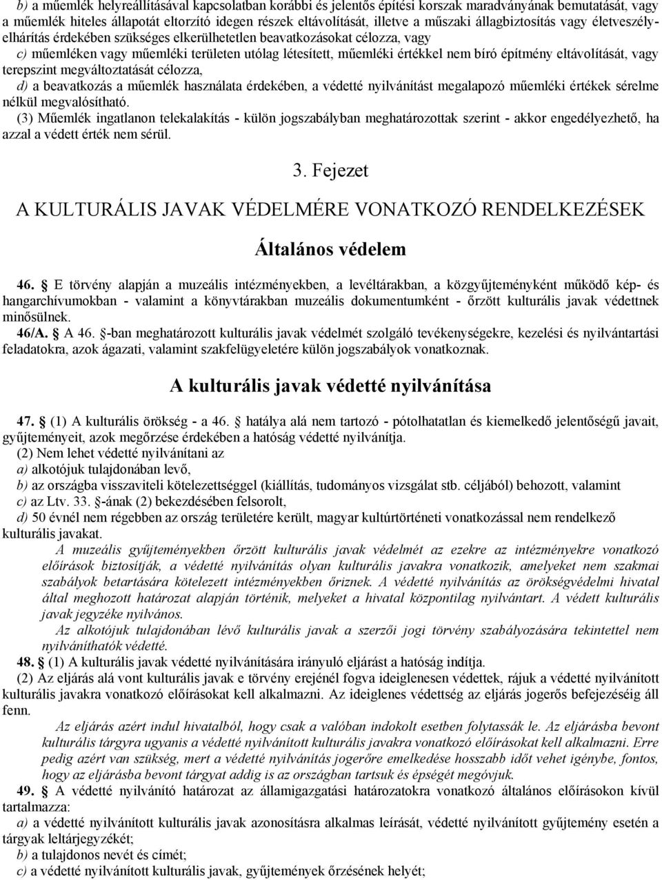 eltávolítását, vagy terepszint megváltoztatását célozza, d) a beavatkozás a mőemlék használata érdekében, a védetté nyilvánítást megalapozó mőemléki értékek sérelme nélkül megvalósítható.