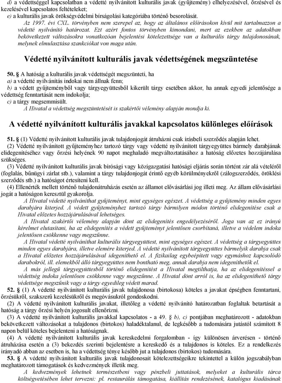 Ezt azért fontos törvényben kimondani, mert az ezekben az adatokban bekövetkezett változásokra vonatkozóan bejelentési kötelezettsége van a kulturális tárgy tulajdonosának, melynek elmulasztása