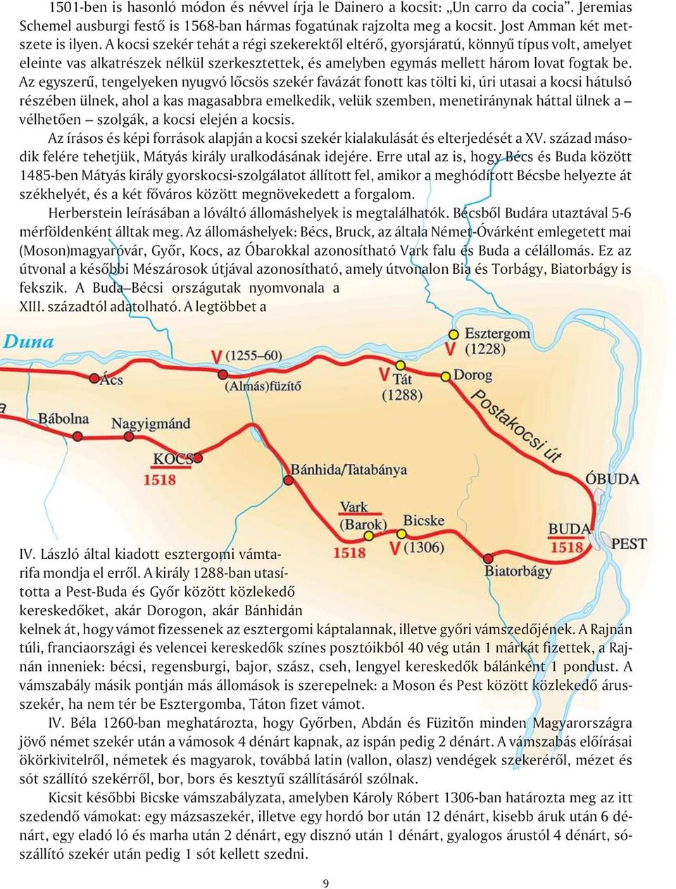 Az egyszerû, tengelyeken nyugvó lõcsös szekér favázát fonott kas tölti ki, úri utasai a kocsi hátulsó részében ülnek, ahol a kas magasabbra emelkedik, velük szemben, menetiránynak háttal ülnek a