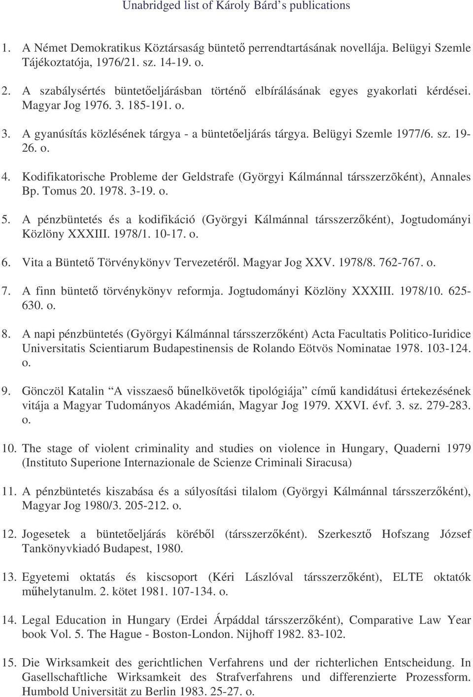 o. 4. Kodifikatorische Probleme der Geldstrafe (Györgyi Kálmánnal társszerzõként), Annales Bp. Tomus 20. 1978. 3-19. o. 5.