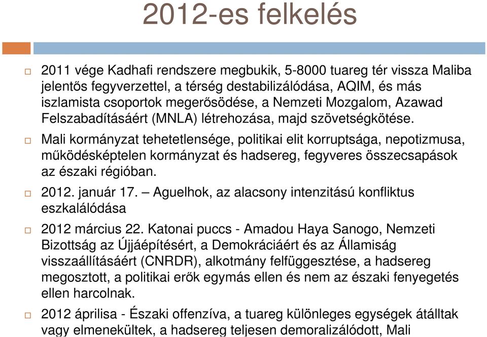 Mali kormányzat tehetetlensége, politikai elit korruptsága, nepotizmusa, működésképtelen kormányzat és hadsereg, fegyveres összecsapások az északi régióban. 2012. január 17.