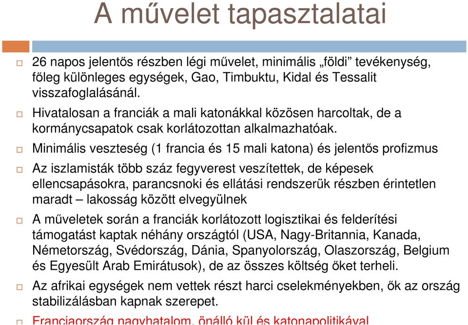 Minimális veszteség (1 francia és 15 mali katona) és jelentős profizmus Az iszlamisták több száz fegyverest veszítettek, de képesek ellencsapásokra, parancsnoki és ellátási rendszerük részben