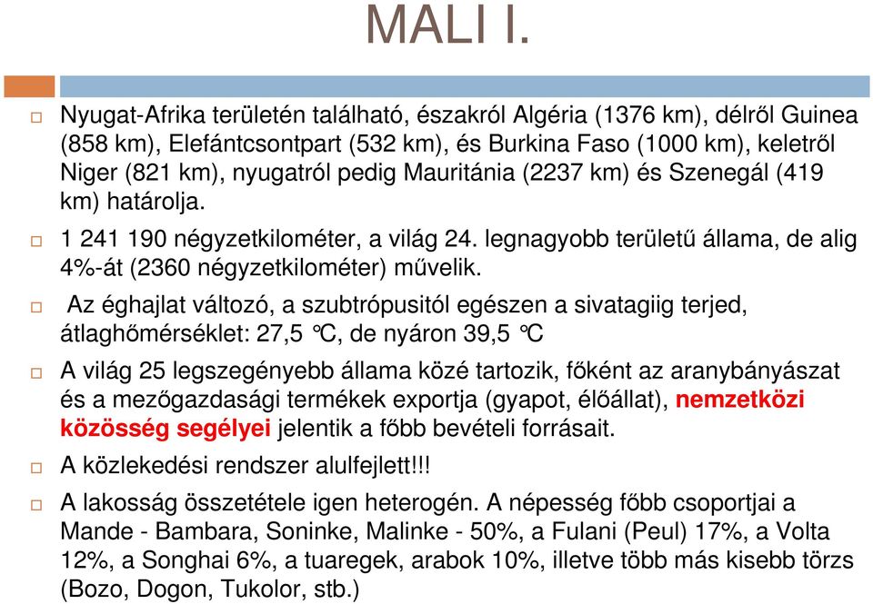 km) és Szenegál (419 km) határolja. 1 241 190 négyzetkilométer, a világ 24. legnagyobb területű állama, de alig 4%-át (2360 négyzetkilométer) művelik.