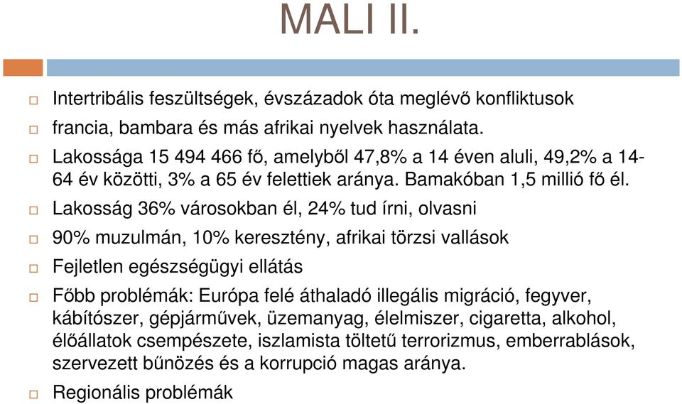 Lakosság 36% városokban él, 24% tud írni, olvasni 90% muzulmán, 10% keresztény, afrikai törzsi vallások Fejletlen egészségügyi ellátás Főbb problémák: Európa felé