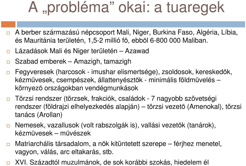 földművelés környező országokban vendégmunkások Törzsi rendszer (törzsek, frakciók, családok - 7 nagyobb szövetségi rendszer (földrajzi elhelyezkedés alapján) törzsi vezető (Amenokal), törzsi tanács