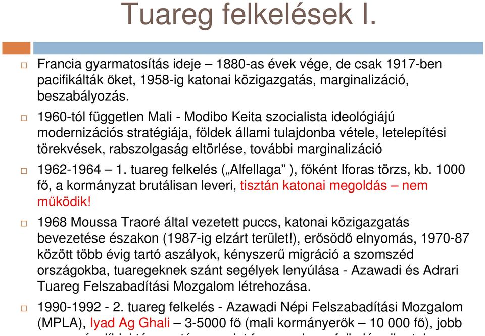 1962-1964 1. tuareg felkelés ( Alfellaga ), főként Iforas törzs, kb. 1000 fő, a kormányzat brutálisan leveri, tisztán katonai megoldás nem működik!