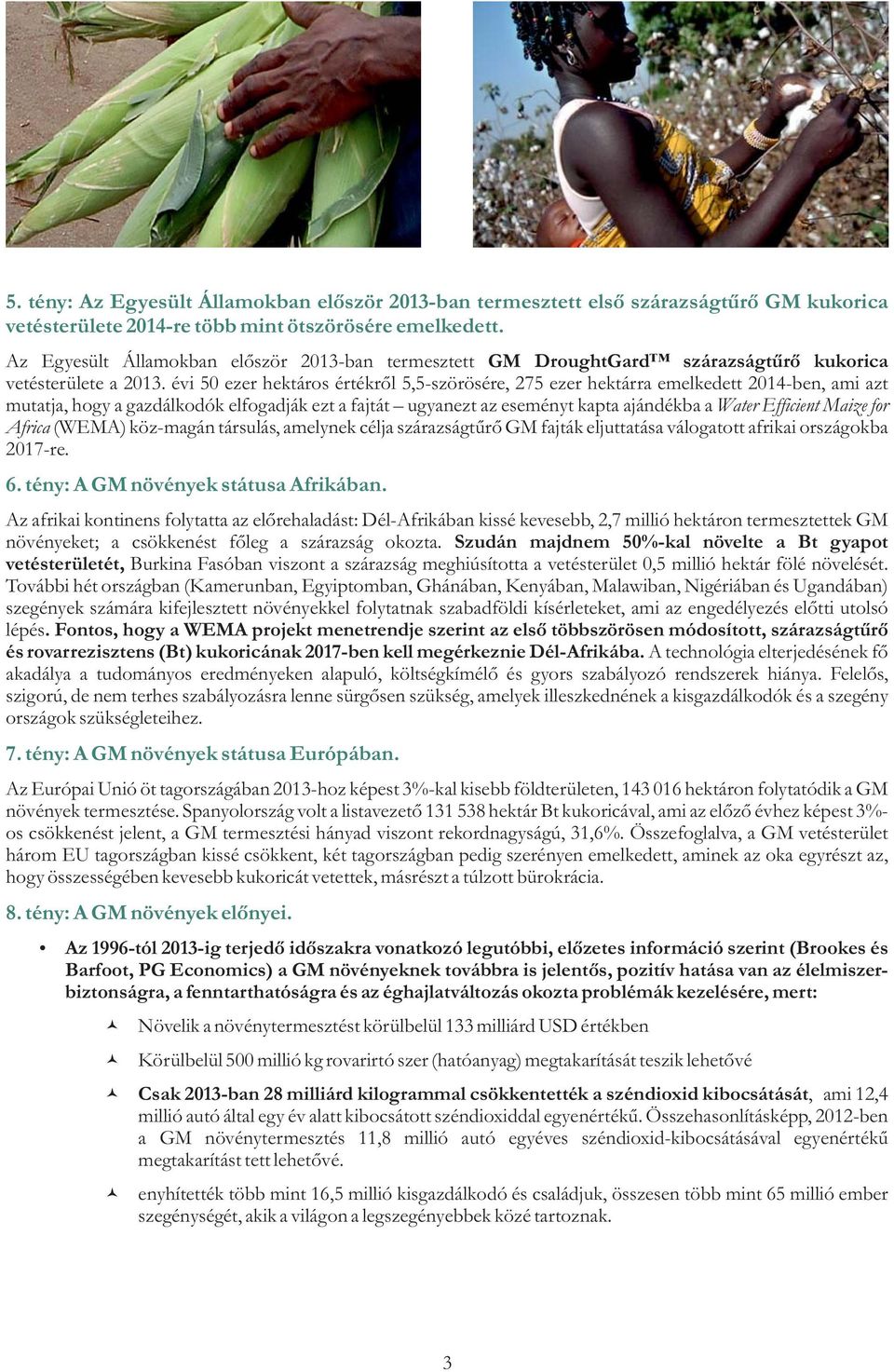 évi 50 ezer hektáros értékről 5,5-szörösére, 275 ezer hektárra emelkedett 2014-ben, ami azt mutatja, hogy a gazdálkodók elfogadják ezt a fajtát ugyanezt az eseményt kapta ajándékba a Water Efficient