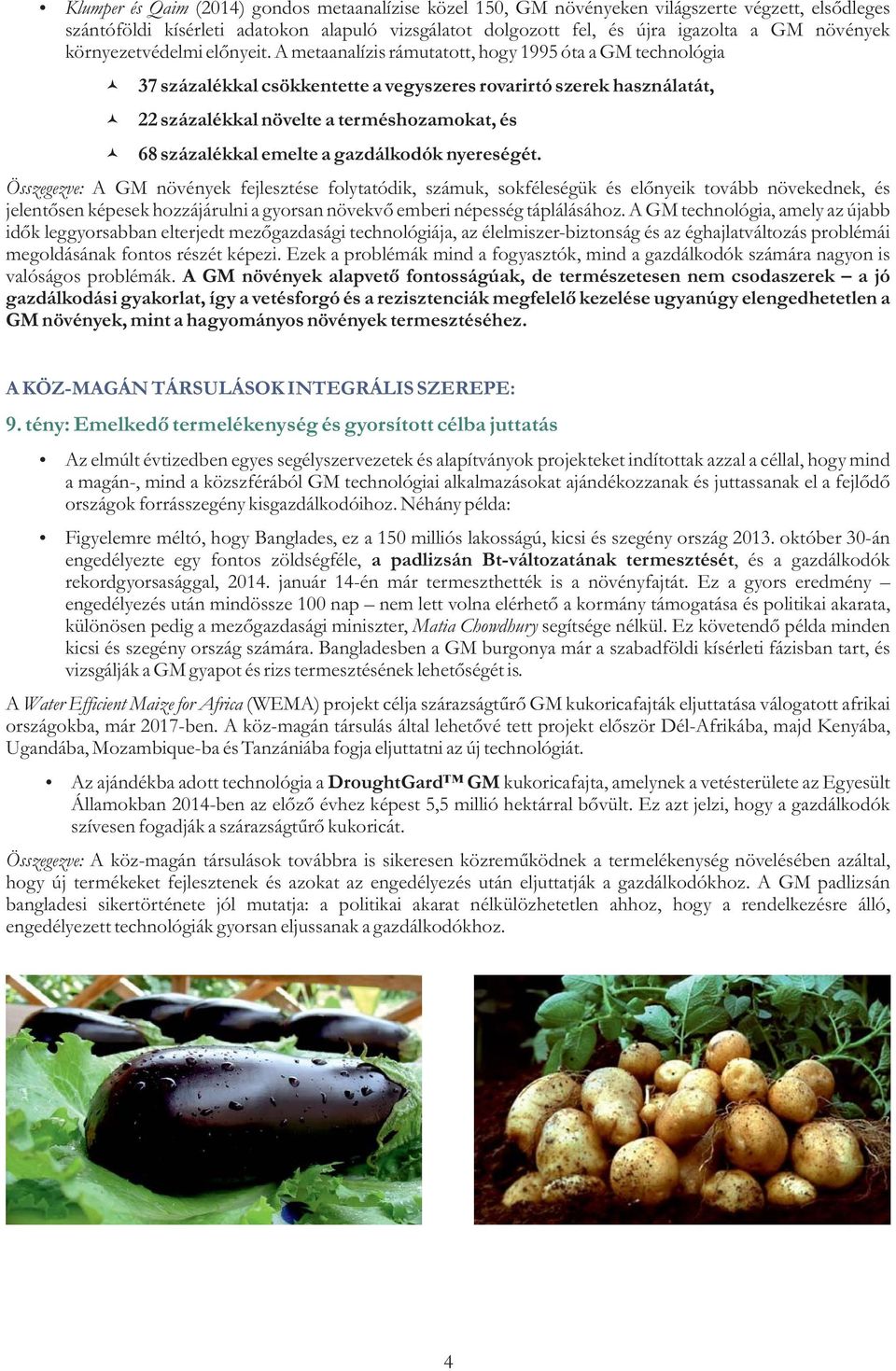 A metaanalízis rámutatott, hogy 1995 óta a GM technológia 37 százalékkal csökkentette a vegyszeres rovarirtó szerek használatát, 22 százalékkal növelte a terméshozamokat, és 68 százalékkal emelte a