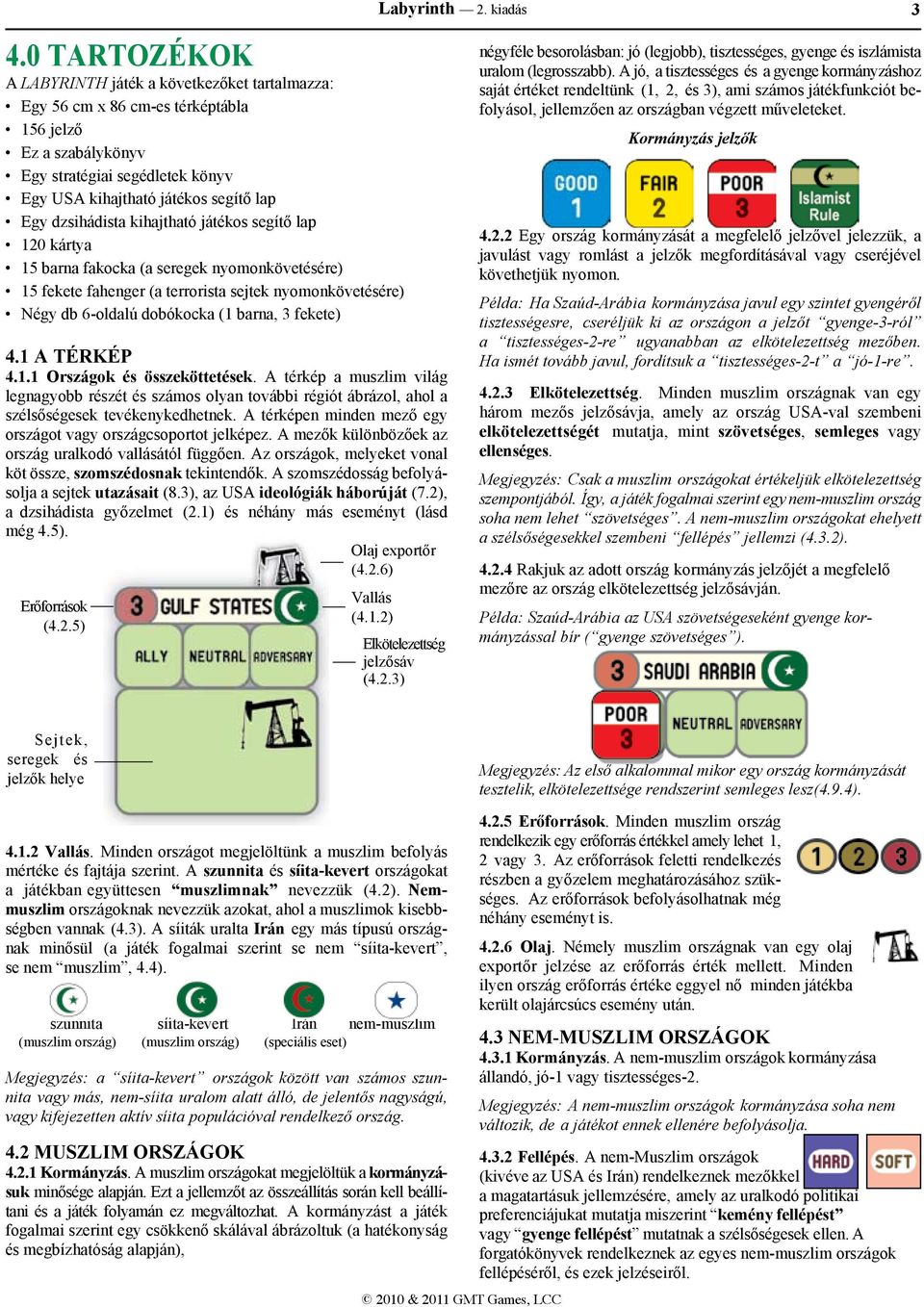 fekete) Labyrinth 2. kiadás 4.1 A TÉRKÉP 4.1.1 Országok és összeköttetések. A térkép a muszlim világ legnagyobb részét és számos olyan további régiót ábrázol, ahol a szélsőségesek tevékenykedhetnek.