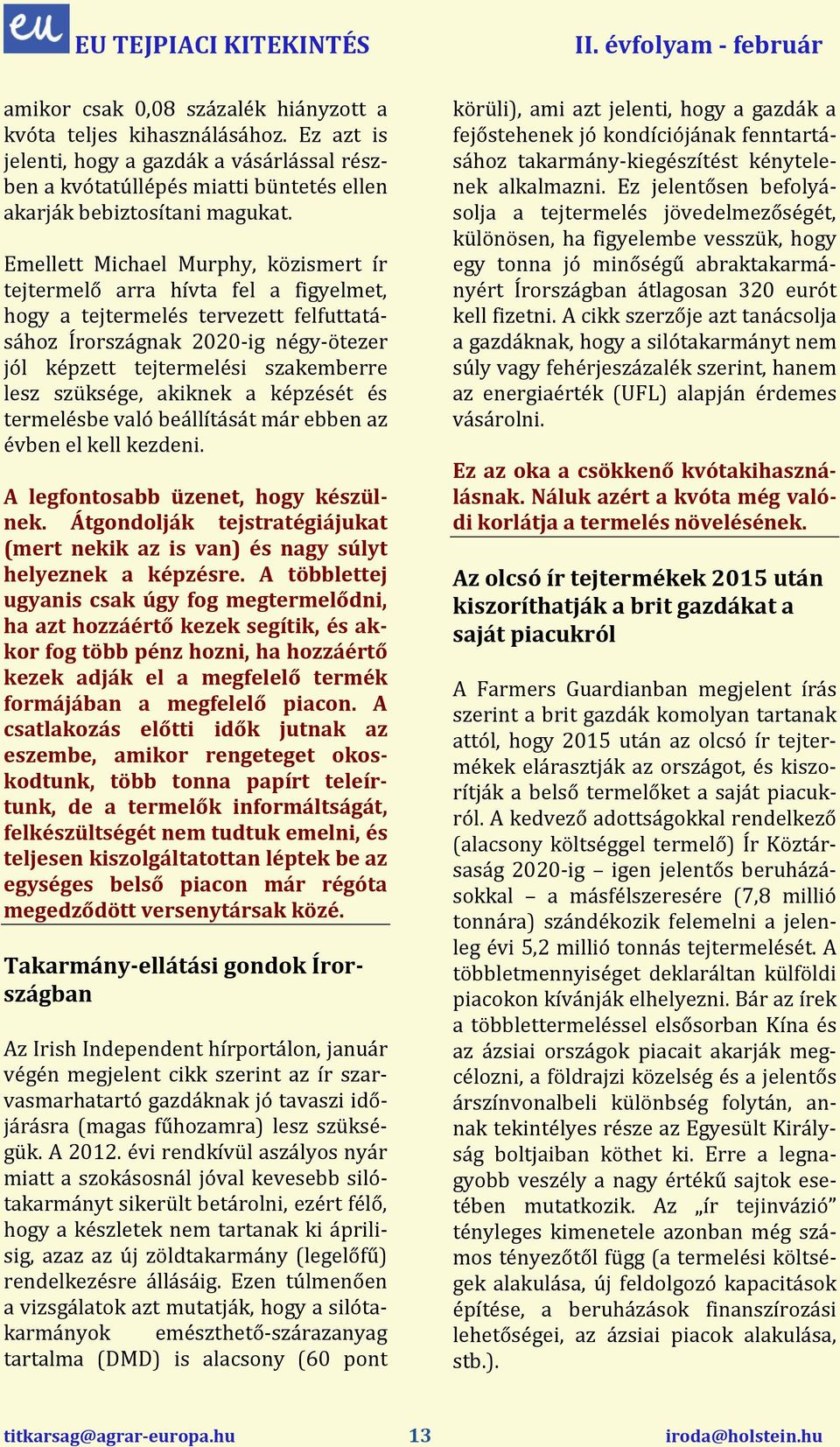 Emellett Michael Murphy, közismert ír tejtermelő arra hívta fel a figyelmet, hogy a tejtermelés tervezett felfuttatásához Írországnak 2020-ig négy-ötezer jól képzett tejtermelési szakemberre lesz