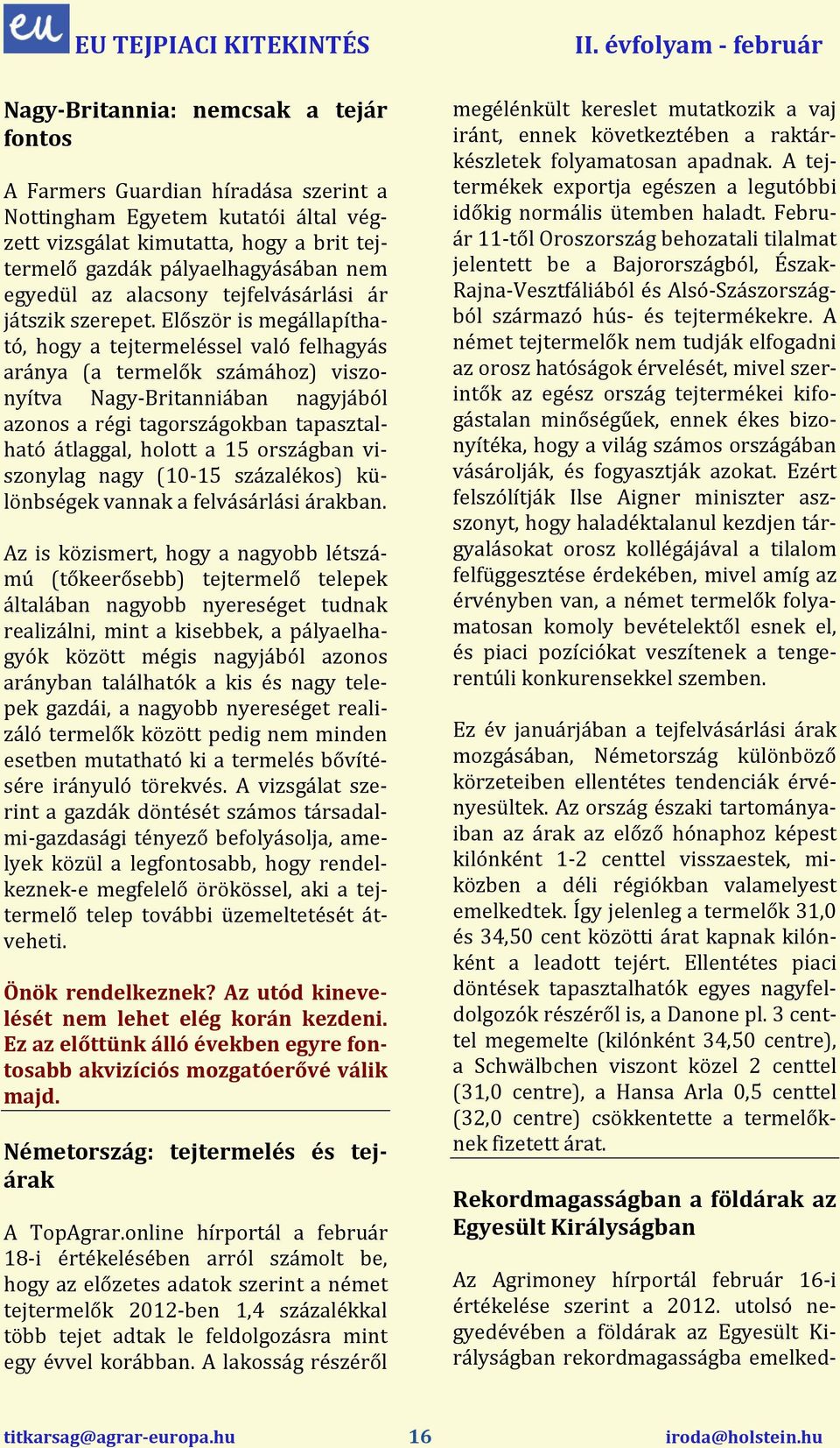 Először is megállapítható, hogy a tejtermeléssel való felhagyás aránya (a termelők számához) viszonyítva Nagy-Britanniában nagyjából azonos a régi tagországokban tapasztalható átlaggal, holott a 15