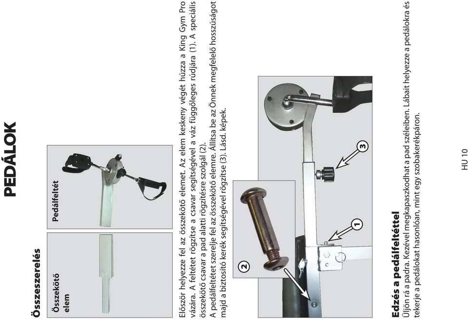 A pedálfeltétet szerelje fel az összekötő elemre. Állítsa be az Önnek megfelelő hosszúságot majd a biztosító kerék segítségével rögzítse (3). Lásd. képek.
