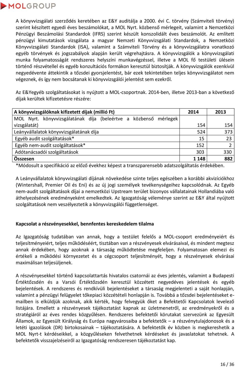 Az említett pénzügyi kimutatások vizsgálata a magyar zeti Könyvvizsgálati Standardok, a zetközi Könyvvizsgálati Standardok (ISA), valamint a Számviteli Törvény és a könyvvizsgálatra vonatkozó egyéb