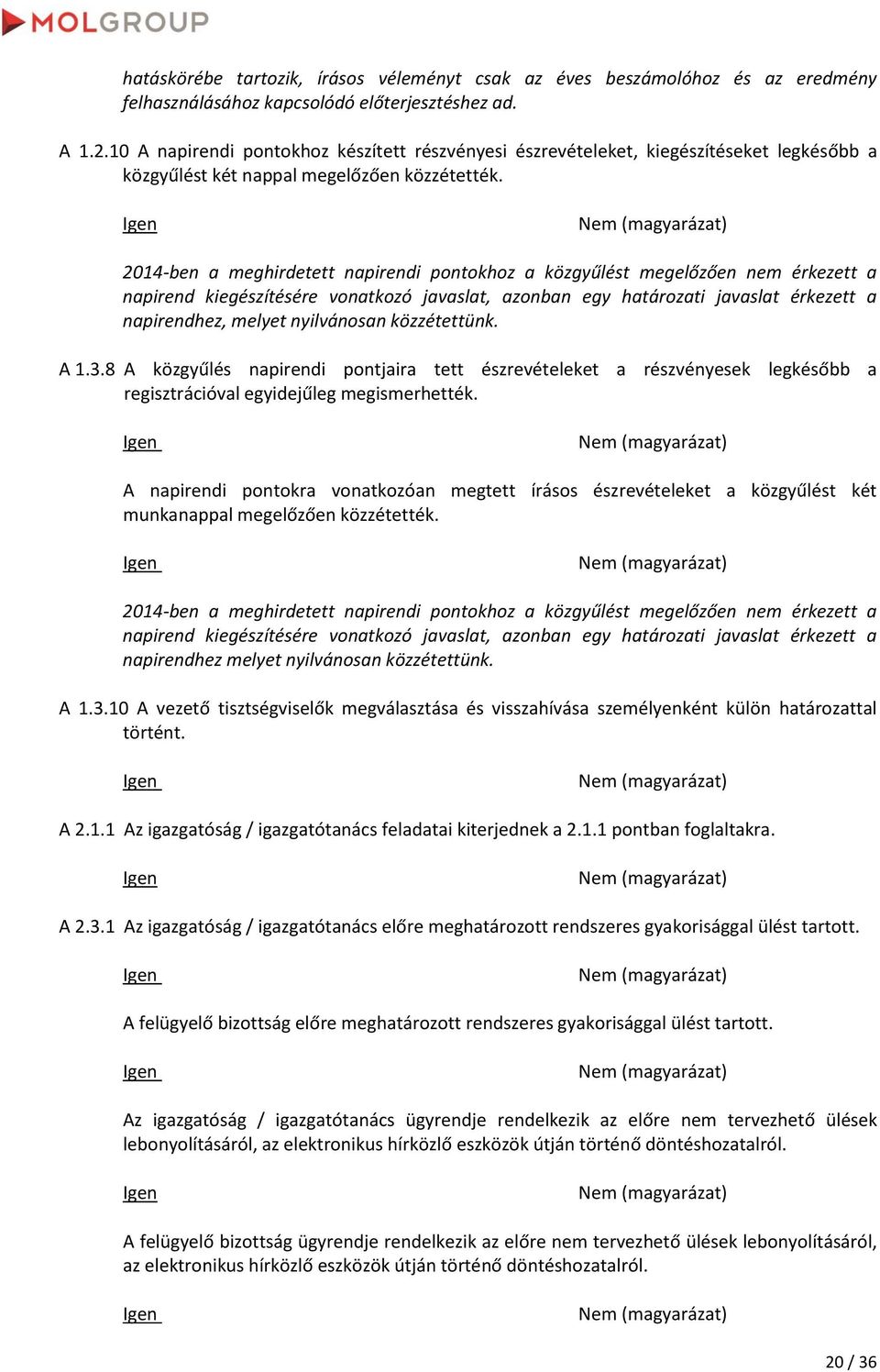 2014-ben a meghirdetett napirendi pontokhoz a közgyűlést megelőzően nem érkezett a napirend kiegészítésére vonatkozó javaslat, azonban egy határozati javaslat érkezett a napirendhez, melyet