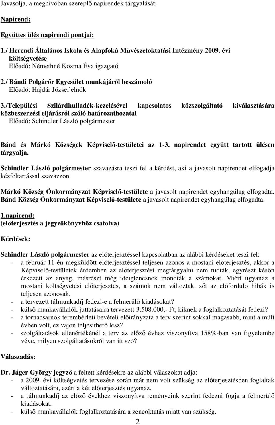 /Települési Szilárdhulladék-kezelésével kapcsolatos közszolgáltató kiválasztására közbeszerzési eljárásról szóló határozathozatal Elıadó: Schindler László polgármester Bánd és Márkó Községek