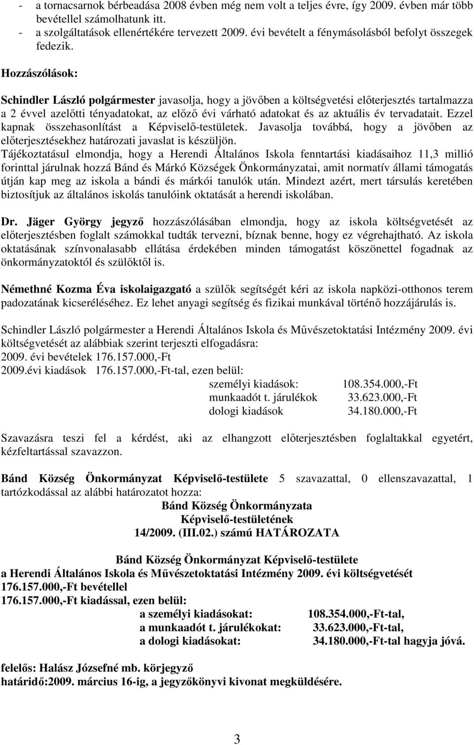 Hozzászólások: Schindler László polgármester javasolja, hogy a jövıben a költségvetési elıterjesztés tartalmazza a 2 évvel azelıtti tényadatokat, az elızı évi várható adatokat és az aktuális év