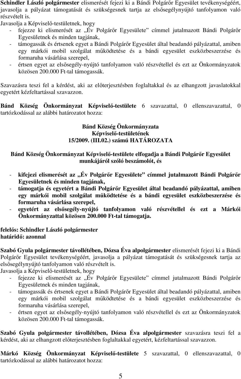 Polgárır Egyesület által beadandó pályázattal, amiben egy márkói mobil szolgálat mőködtetése és a bándi egyesület eszközbeszerzése és formaruha vásárlása szerepel, - értsen egyet az elsısegély-nyújtó