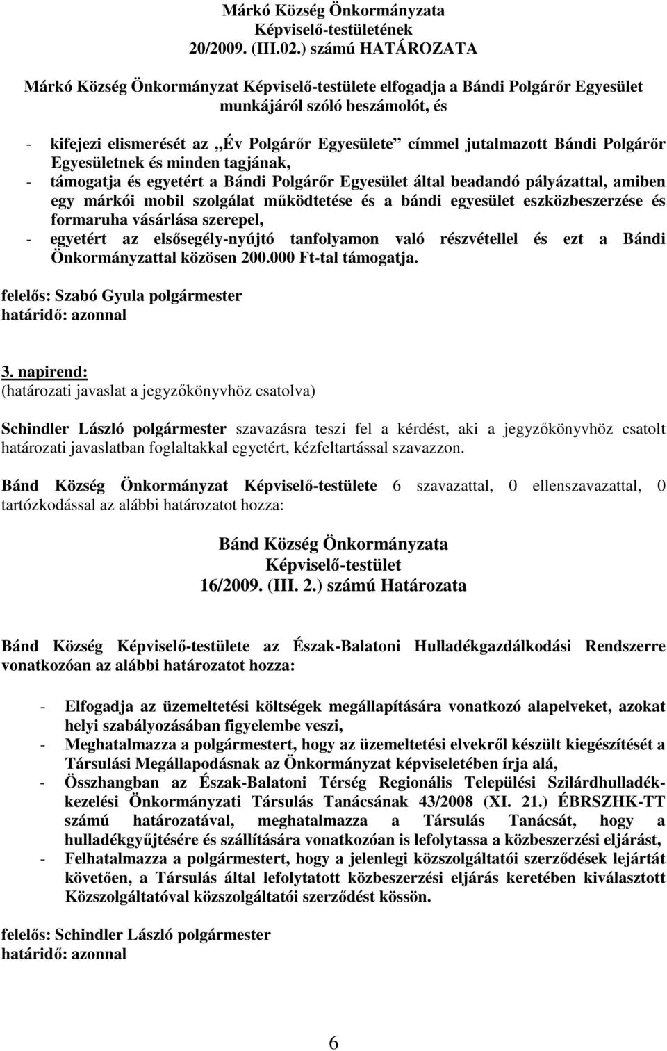 Polgárır Egyesületnek és minden tagjának, - támogatja és egyetért a Bándi Polgárır Egyesület által beadandó pályázattal, amiben egy márkói mobil szolgálat mőködtetése és a bándi egyesület