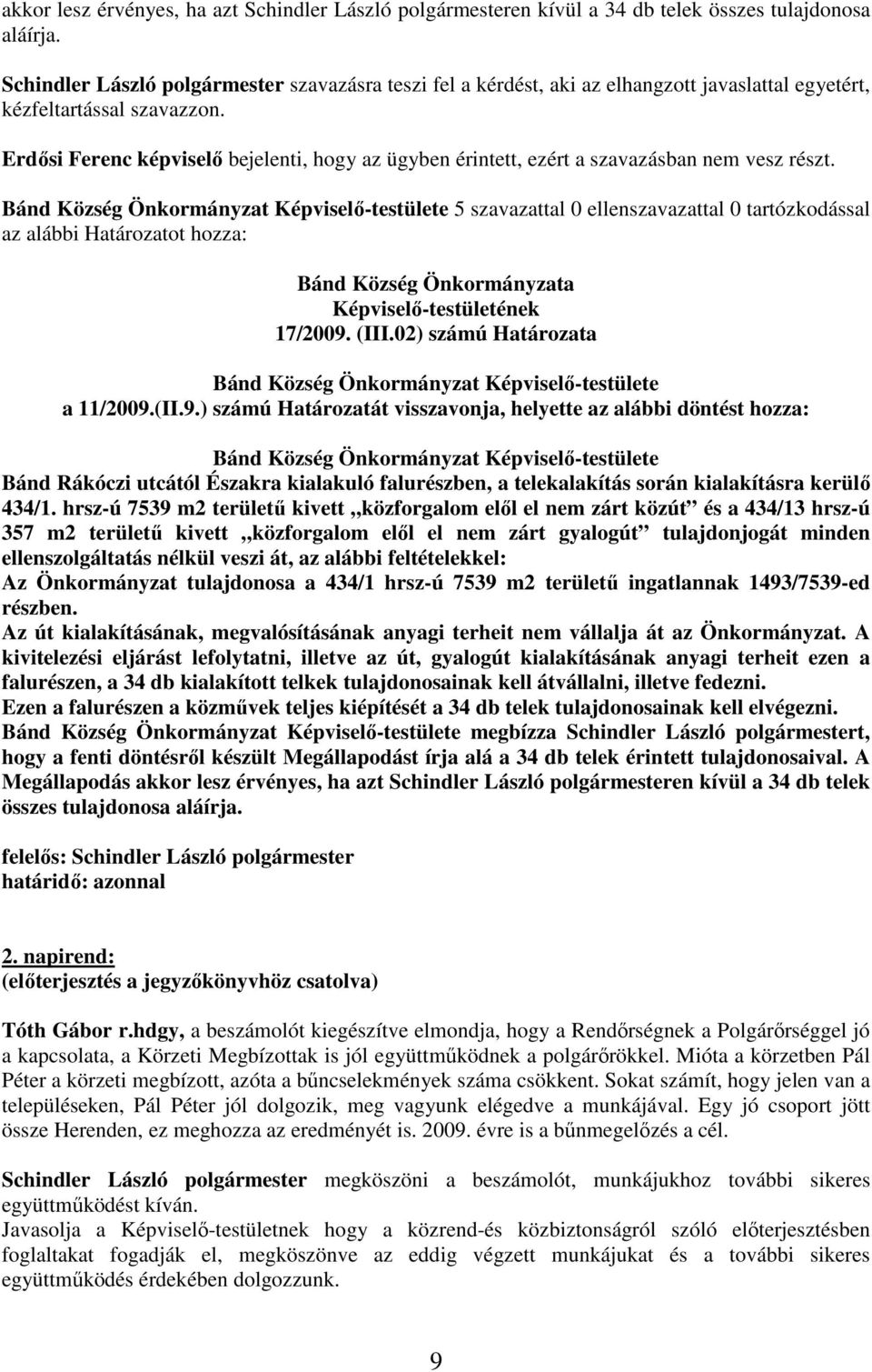 Erdısi Ferenc képviselı bejelenti, hogy az ügyben érintett, ezért a szavazásban nem vesz részt.