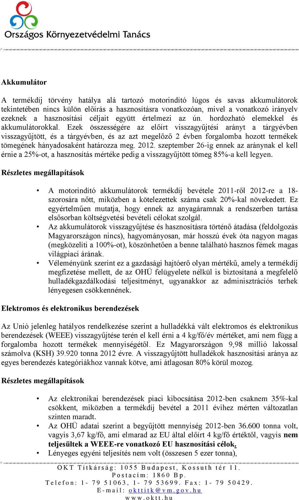 Ezek összességére az előírt visszagyűjtési arányt a tárgyévben visszagyűjtött, és a tárgyévben, és az azt megelőző 2 évben forgalomba hozott termékek tömegének hányadosaként határozza meg. 2012.