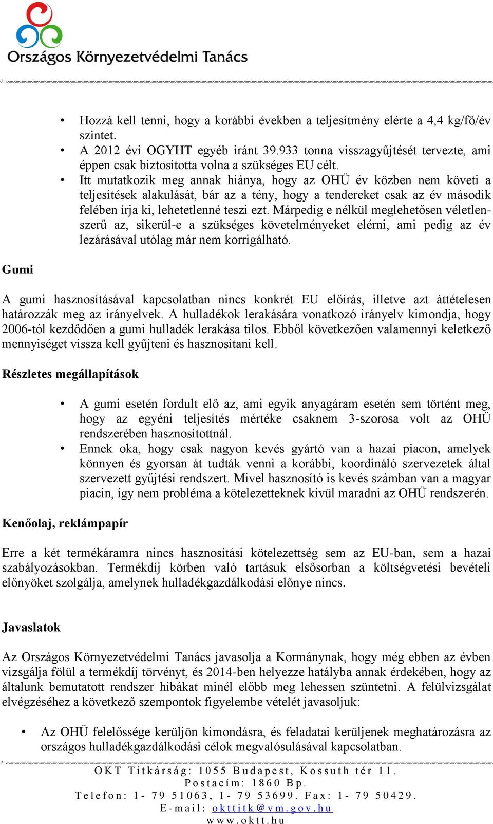 Itt mutatkozik meg annak hiánya, hogy az OHÜ év közben nem követi a teljesítések alakulását, bár az a tény, hogy a tendereket csak az év második felében írja ki, lehetetlenné teszi ezt.