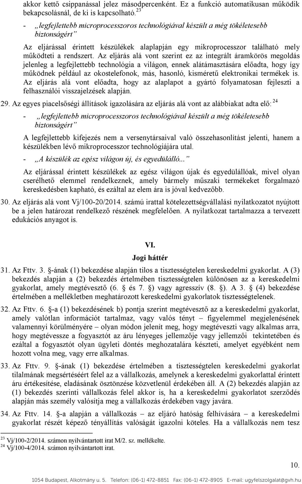 Az eljárás alá vont szerint ez az integrált áramkörös megoldás jelenleg a legfejlettebb technológia a világon, ennek alátámasztására előadta, hogy így működnek például az okostelefonok, más, hasonló,