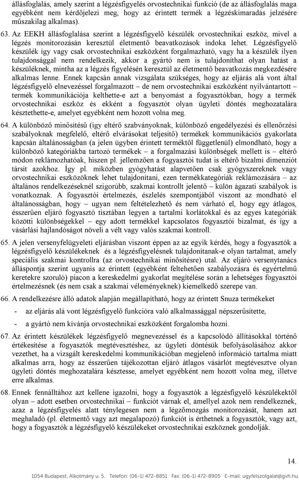 Légzésfigyelő készülék így vagy csak orvostechnikai eszközként forgalmazható, vagy ha a készülék ilyen tulajdonsággal nem rendelkezik, akkor a gyártó nem is tulajdoníthat olyan hatást a készüléknek,