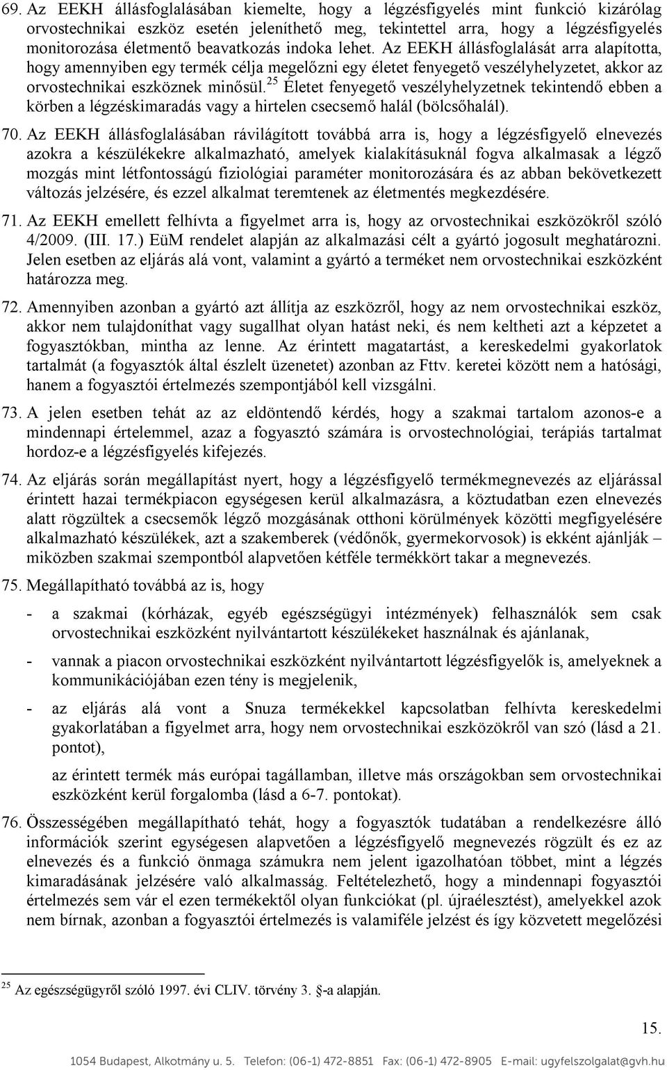 25 Életet fenyegető veszélyhelyzetnek tekintendő ebben a körben a légzéskimaradás vagy a hirtelen csecsemő halál (bölcsőhalál). 70.