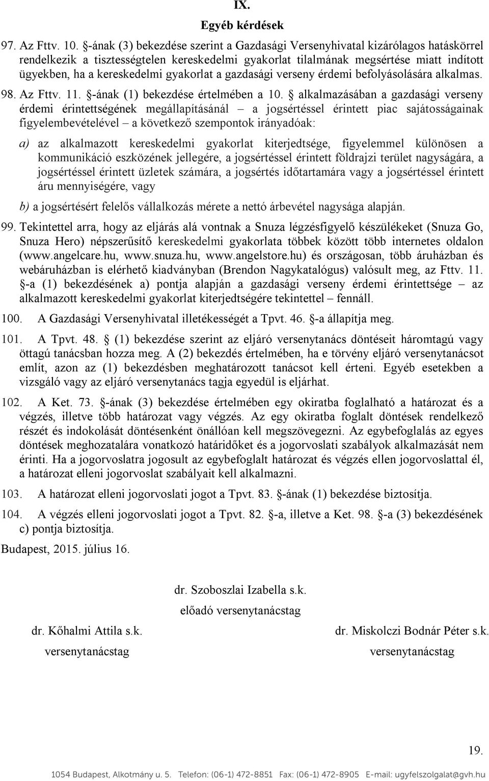 gyakorlat a gazdasági verseny érdemi befolyásolására alkalmas. 98. Az Fttv. 11. -ának (1) bekezdése értelmében a 10.