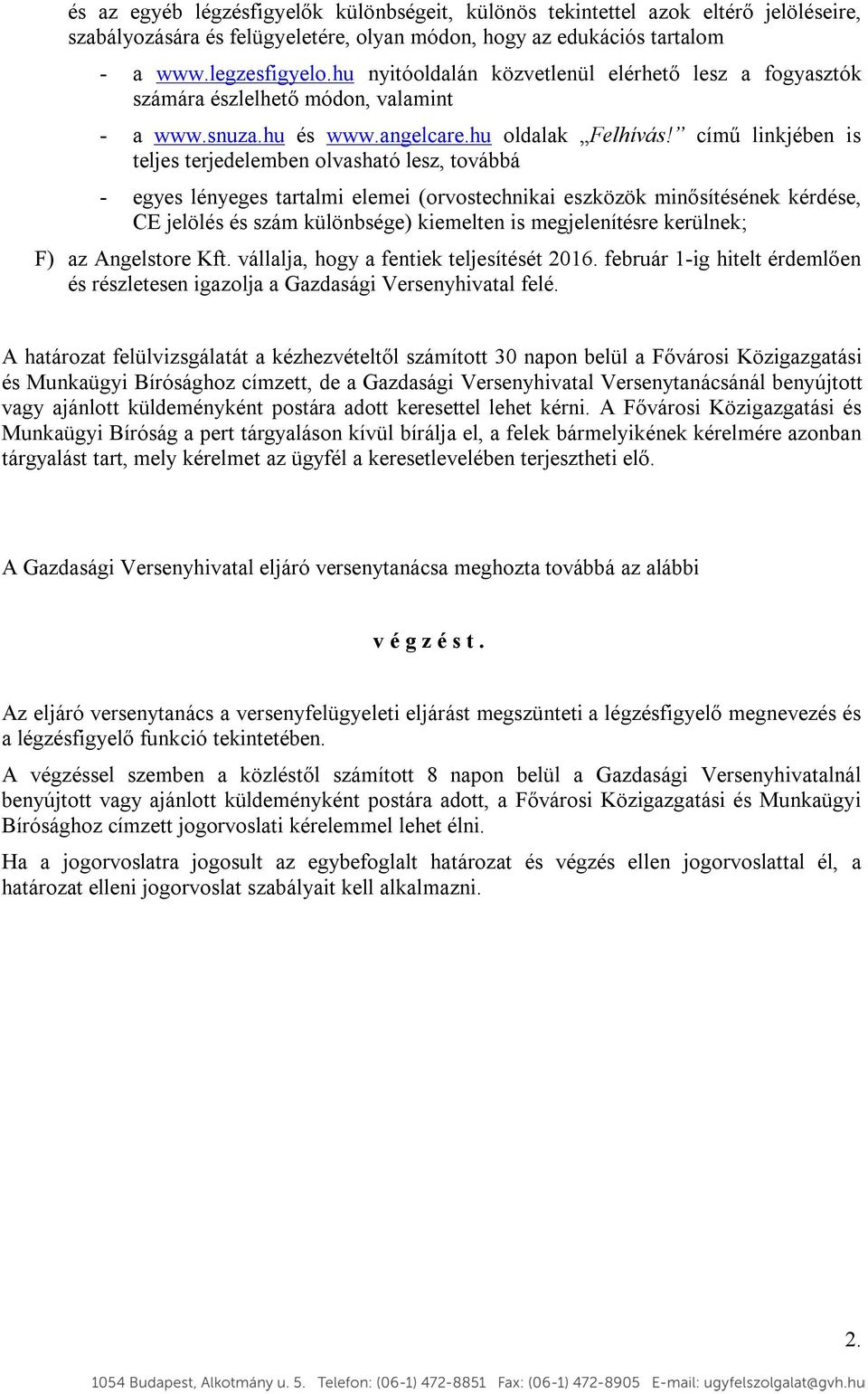 című linkjében is teljes terjedelemben olvasható lesz, továbbá - egyes lényeges tartalmi elemei (orvostechnikai eszközök minősítésének kérdése, CE jelölés és szám különbsége) kiemelten is