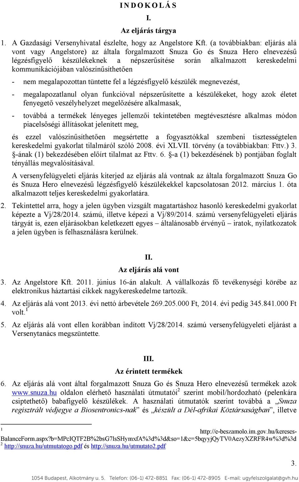 kommunikációjában valószínűsíthetően - nem megalapozottan tüntette fel a légzésfigyelő készülék megnevezést, - megalapozatlanul olyan funkcióval népszerűsítette a készülékeket, hogy azok életet