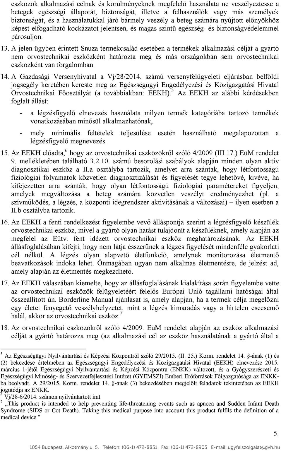 A jelen ügyben érintett Snuza termékcsalád esetében a termékek alkalmazási célját a gyártó nem orvostechnikai eszközként határozta meg és más országokban sem orvostechnikai eszközként van forgalomban.