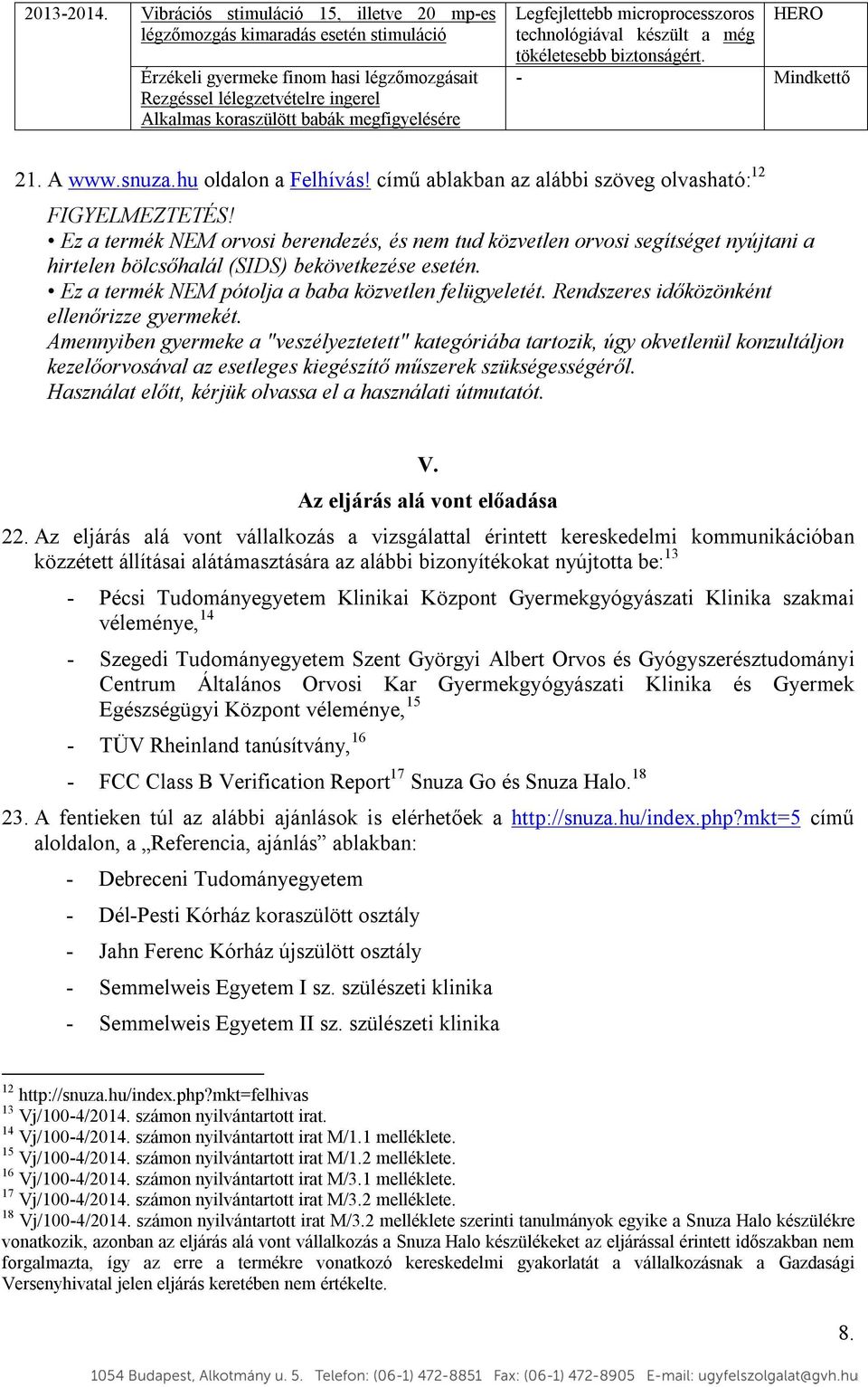 megfigyelésére Legfejlettebb microprocesszoros HERO technológiával készült a még tökéletesebb biztonságért. - Mindkettő 21. A www.snuza.hu oldalon a Felhívás!